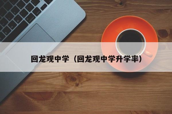 回龙观中学（回龙观中学升学率）