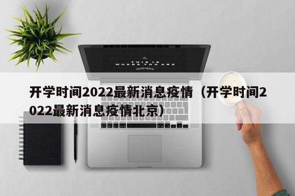 开学时间2022最新消息疫情（开学时间2022最新消息疫情北京）