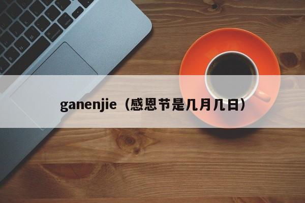 ganenjie（感恩节是几月几日）