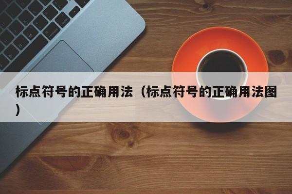 标点符号的正确用法（标点符号的正确用法图）