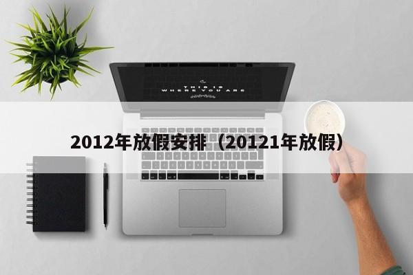 2012年放假安排（20121年放假）