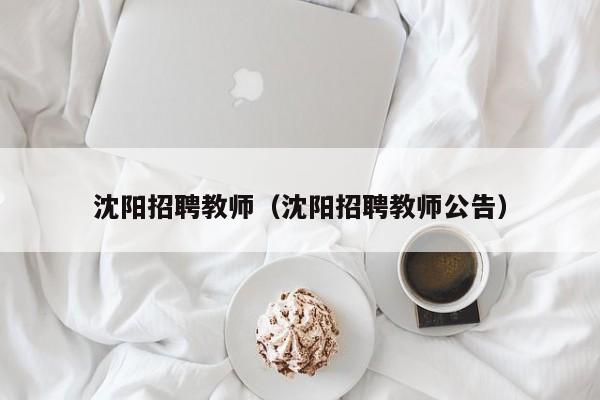 沈阳招聘教师（沈阳招聘教师公告）