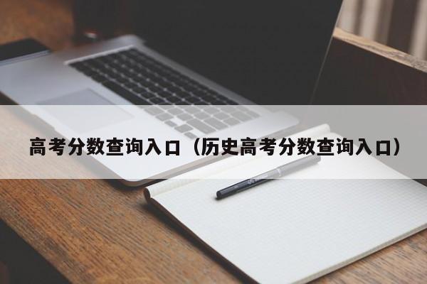 高考分数查询入口（历史高考分数查询入口）