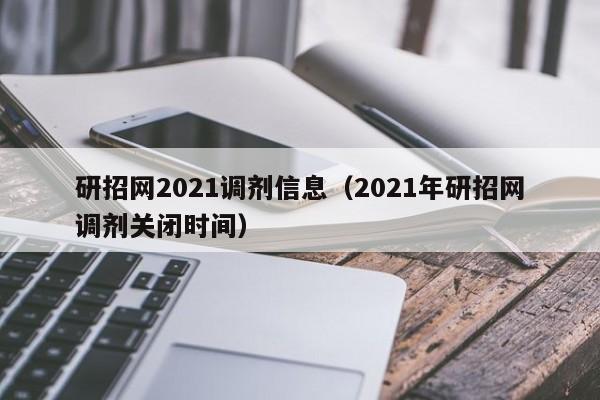 研招网2021调剂信息（2021年研招网调剂关闭时间）