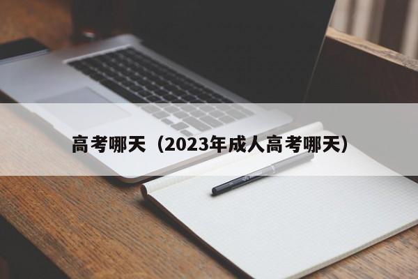 高考哪天（2023年成人高考哪天）