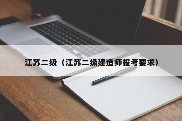 江苏二级（江苏二级建造师报考要求）