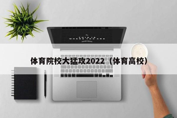 体育院校大猛攻2022（体育高校）