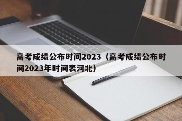 高考成绩公布时间2023（高考成绩公布时间2023年时间表河北）