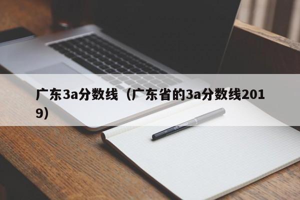 广东3a分数线（广东省的3a分数线2019）