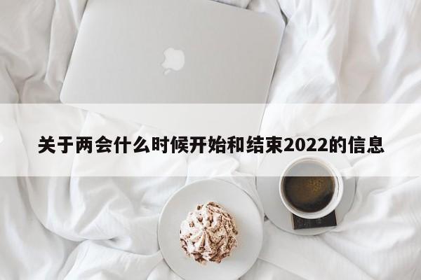 关于两会什么时候开始和结束2022的信息