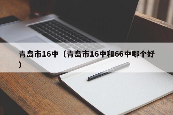 青岛市16中（青岛市16中和66中哪个好）