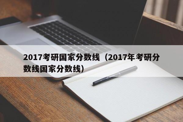 2017考研国家分数线（2017年考研分数线国家分数线）