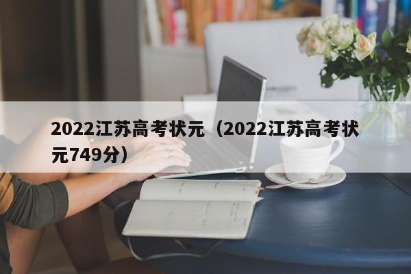 2022江苏高考状元（2022江苏高考状元749分）