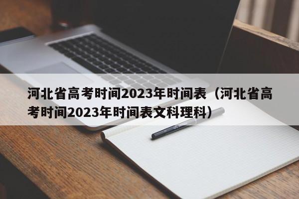 河北省高考时间2023年时间表（河北省高考时间2023年时间表文科理科）