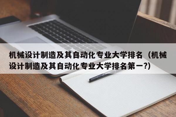 机械设计制造及其自动化专业大学排名（机械设计制造及其自动化专业大学排名第一?）