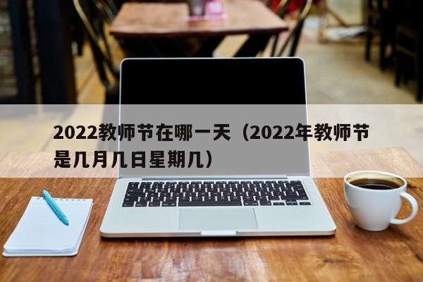 2022教师节在哪一天（2022年教师节是几月几日星期几）