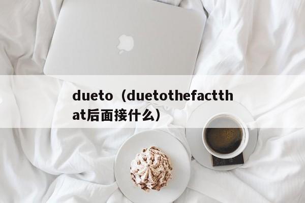 dueto（duetothefactthat后面接什么）