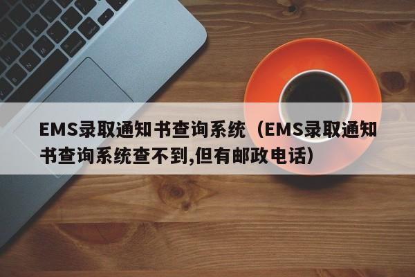 EMS录取通知书查询系统（EMS录取通知书查询系统查不到,但有邮政电话）